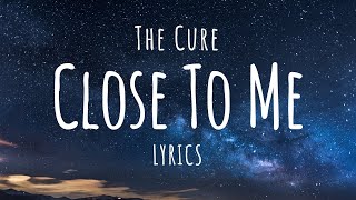 The Cure - Close To Me (Lyrics)
