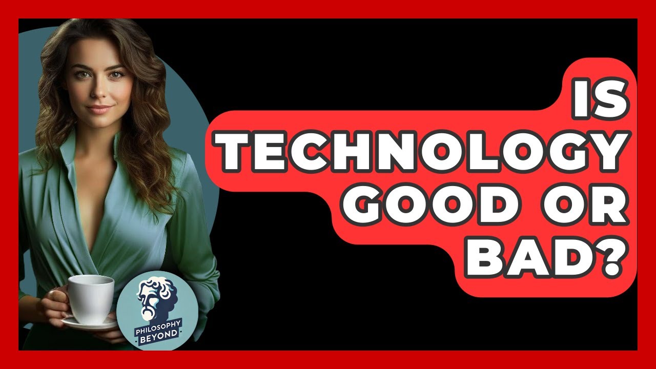 Is Technology Good Or Bad? - Philosophy Beyond