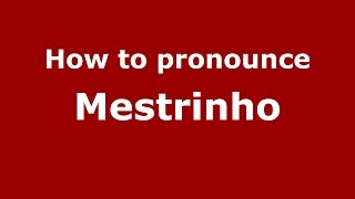 How to pronounce Mestrinho