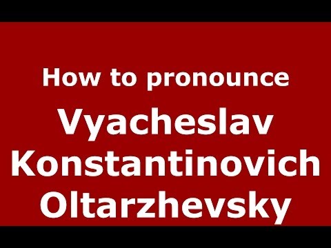 How to pronounce Vyacheslav Konstantinovich Oltarzhevsky (Russian/Russia) - PronounceNames.com