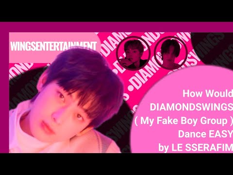 How Would DIAMONDSWINGS (MY FAKE BOY GROUP) Dance EASY by LE SSERAFIM