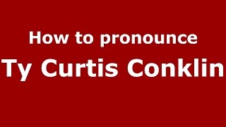 How to pronounce Ty Curtis Conklin