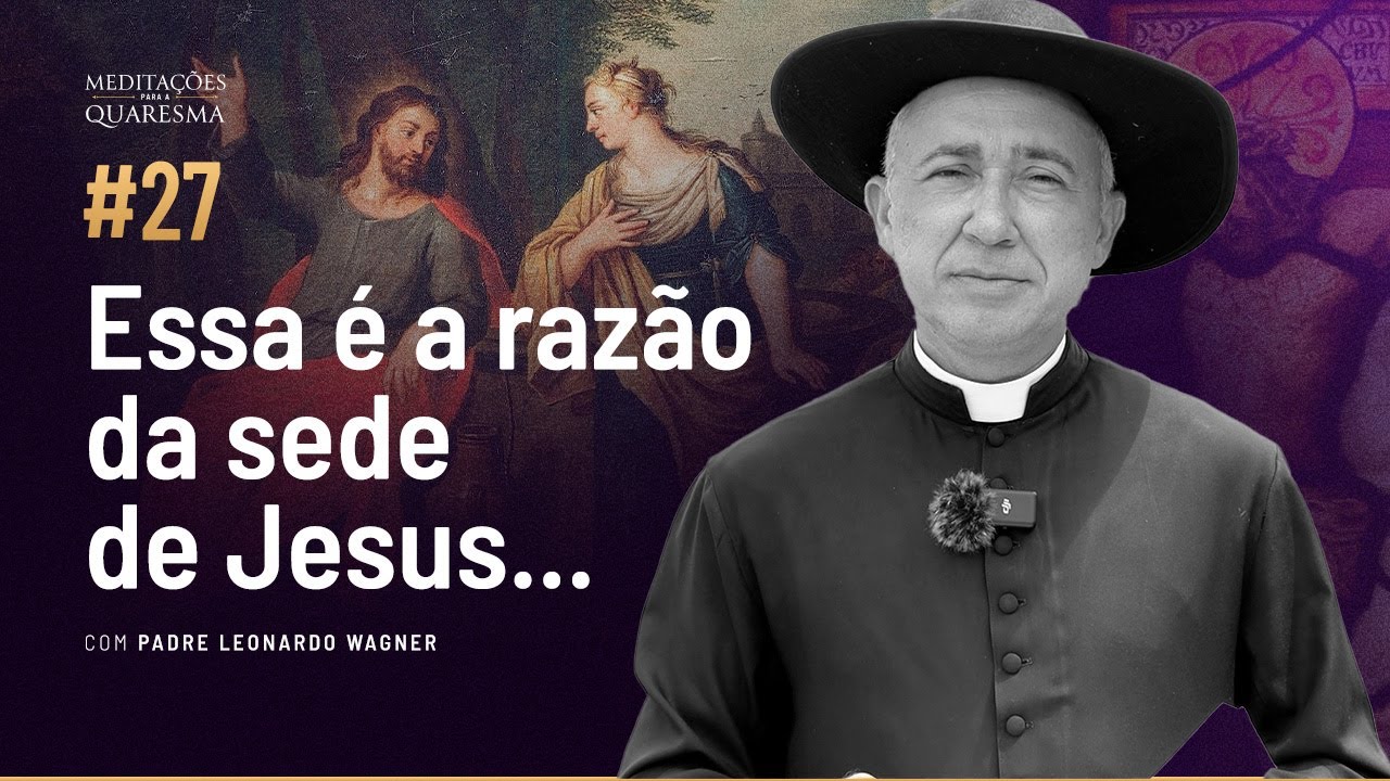 De que Jesus tem sede? | Meditações para a Quaresma #27