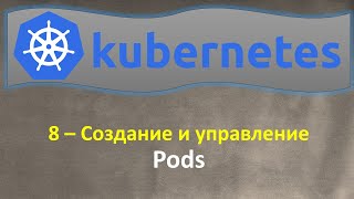 K8s - Создание и Управление - PODS