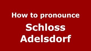 How to pronounce Schloss Adelsdorf