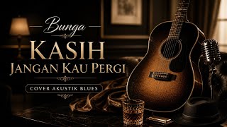 Download lagu Bunga – Kasih Jangan Kau Pergi | Cover Akustik Blues 🎸 mp3