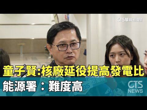 童子賢籲核廠延役提高發電比　能源署：難度高