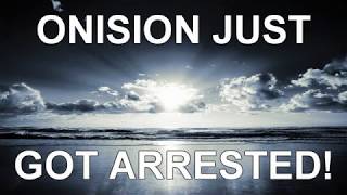 ONISION JUST GOT ARRESTED!