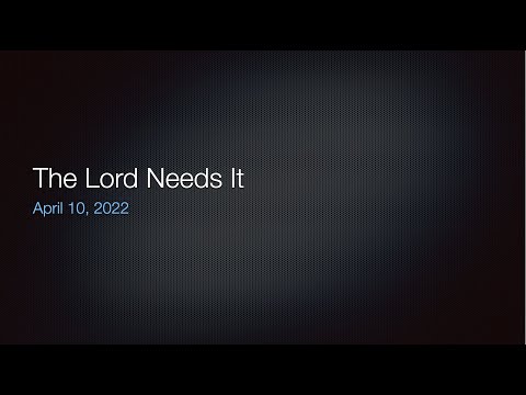 The Lord Needs It - April 10, 2022