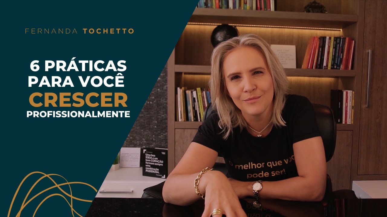 6 Práticas para Você Crescer Profissionalmente | Fernanda Tochetto Mentora de Carreira