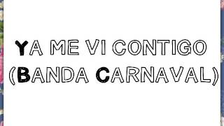 &quot;Ya me vi contigo&quot; Banda Carnaval (Letra)