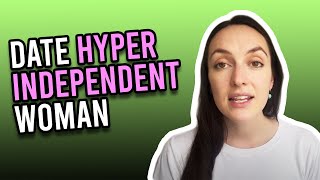 How To Date A Hyper Independent Woman