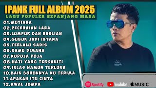 Download lagu MUTIARA - IPANK FULL ALBUM TERBAIK (LIRIK) MUTIARA- LAGU POP MELAYU TERBARU 2025 mp3