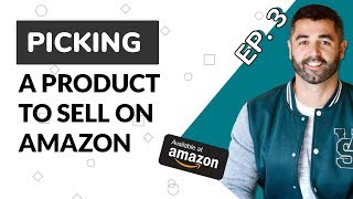 Ep. 3 - How to Pick A Product to Sell on Amazon / eCommerce