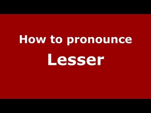 How to pronounce Lesser