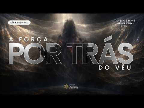AS FORÇAS POR TRÁS DO VÉU | PARASHAT MISHPATIM | EREV RAV