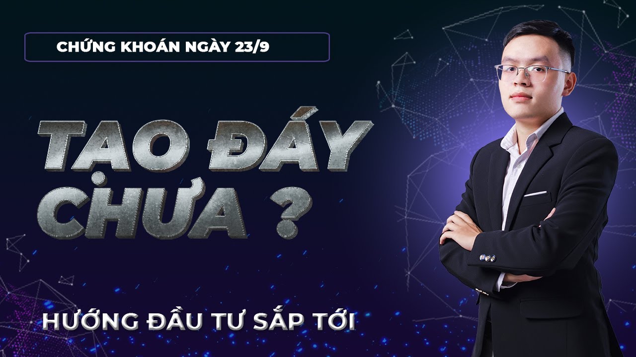 Chứng khoán hôm nay | Nhận định thị trường chứng khoán 23/9: Tạo đáy chưa? Hướng đầu tư sắp tới
