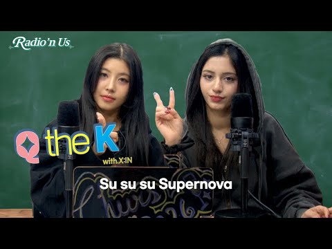 Q THE K with E.SHA & ARIA of X:IN  :Su su su Supernova