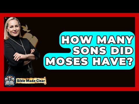 How Many Sons Did Moses Have? - BibleMadeClear.com