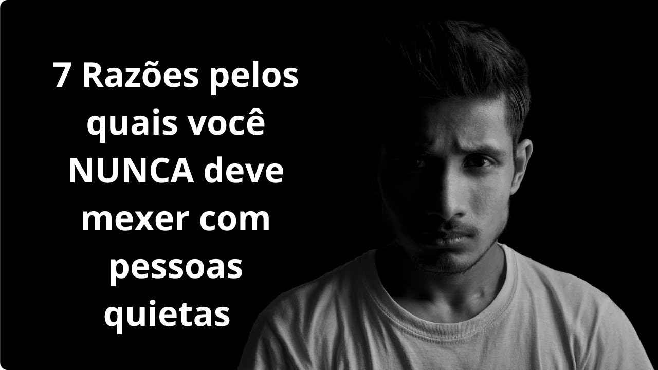 7 Razões pelos quais você NUNCA deve mexer com pessoas quietas