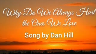 WHY DO WE ALWAYS HURT THE ONES WE LOVE (w/ lyrics) song by Dan Hill