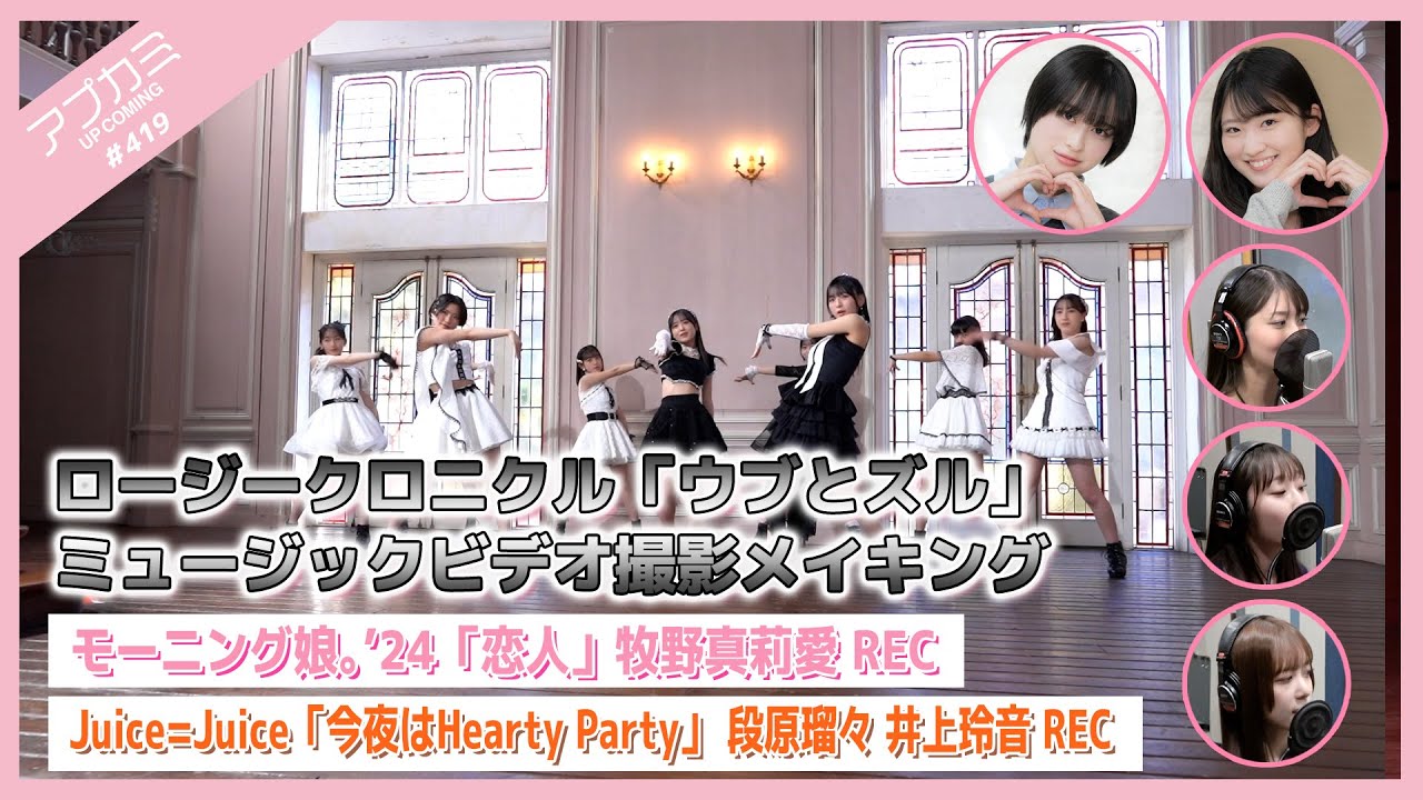 【アプカミ#419】ロージークロニクル「ウブとズル」MVメイキング・「恋人」牧野真莉愛REC・Juice=Juice「今夜はHearty Party」 段原 井上REC MC : 中山夏月姫 平山遊季