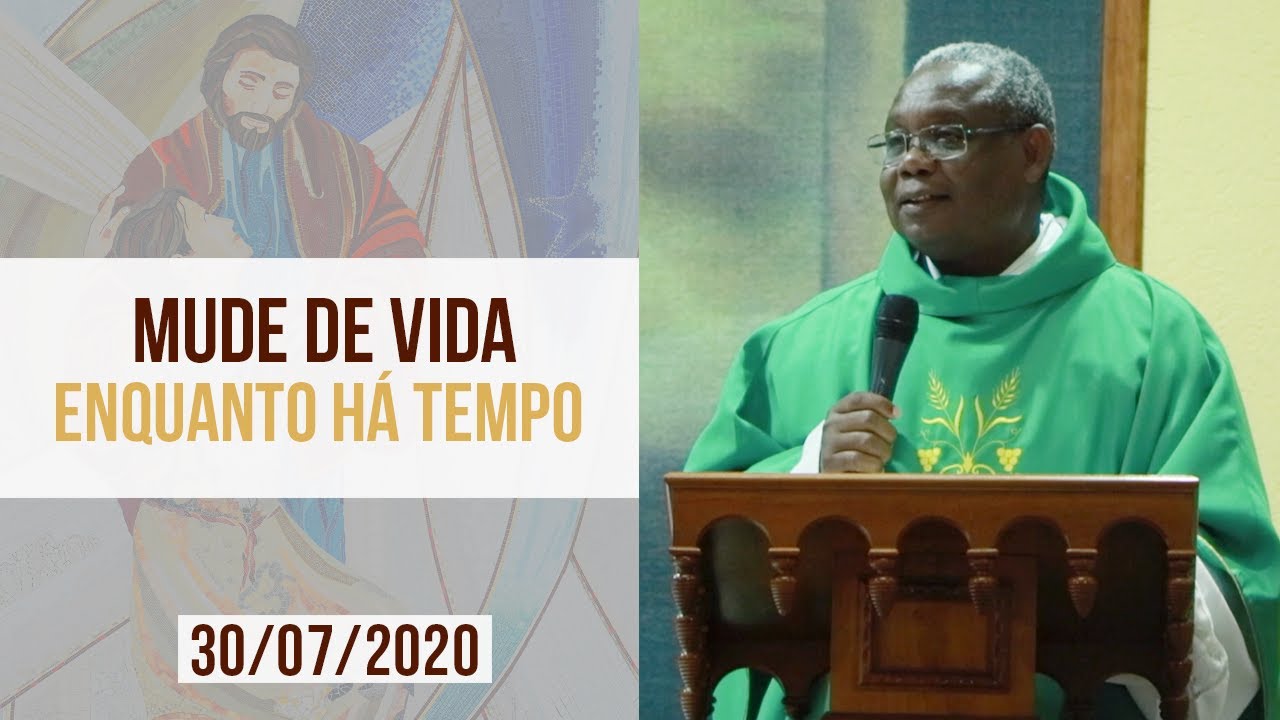 Mude de vida enquanto há tempo - Padre José  Augusto  (30/07/2020)