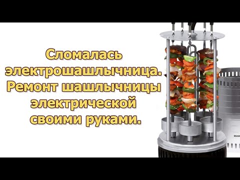 Сломалась электрошашлычница 👨🔧 Ремонт шашлычницы электрической своими руками.