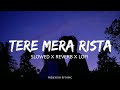 Tera Mera Rishta Slowed Reverb ️ Use Headphones For Better Experience Rhythmic