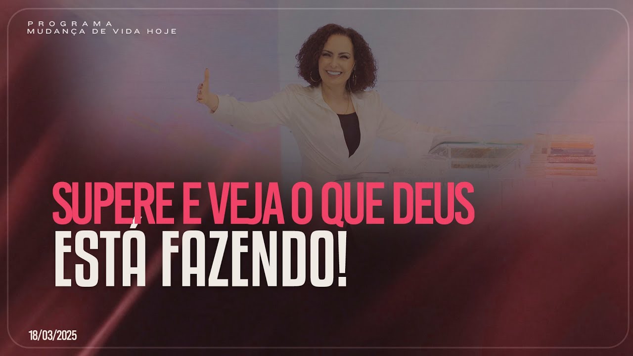 Supere e veja o que Deus está fazendo! | Mudança de Vida Hoje