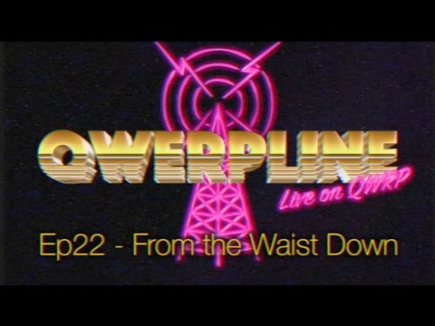 Qwerpline Ep22 - From the Waist Down