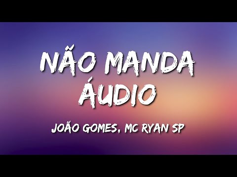 NÃO MANDA ÁUDIO (LETRA) - João Gomes e MC Ryan SP
