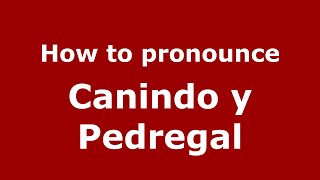 How to pronounce Canindo Y Pedregal