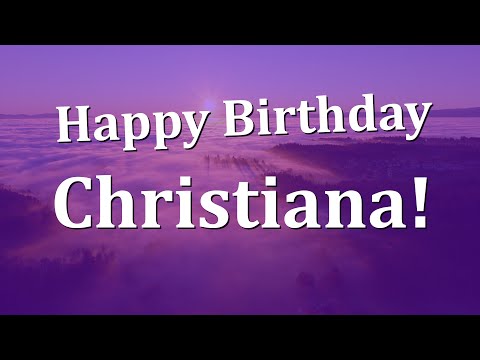 Happy Birthday Christiana!  Have an Amazing Birthday!