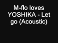 M-flo loves Yoshika : Let Go - Acoustic Version ...