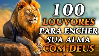 TOP Músicas Gospel - 100 LOUVORES PARA ENCHER SUA ALMA COM DEUS - Hinos Evangélicos 2025