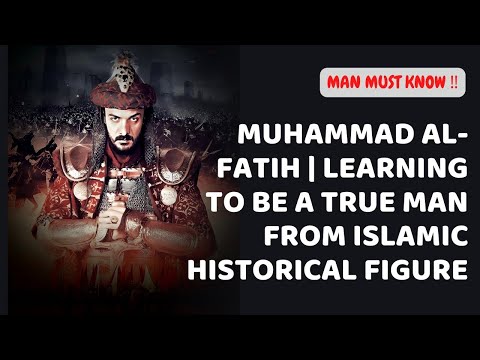 LEARNING TO BE A TRUE MAN FROM ISLAMIC HISTORICAL FIGURE | MUHAMMAD AL-FATIH