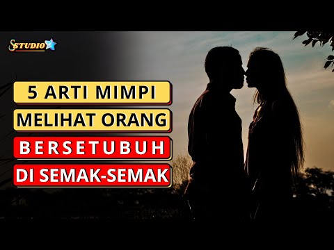 5 Arti Mimpi Melihat Orang Berhubungan Badan Di Semak-semak ( FAKTA DAN MITOS )