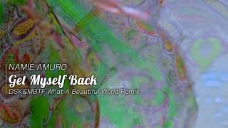 NAMIE AMURO (安室奈美恵) - Get Myself Back (DSK&amp;MBTF What A Beautiful World Remix)