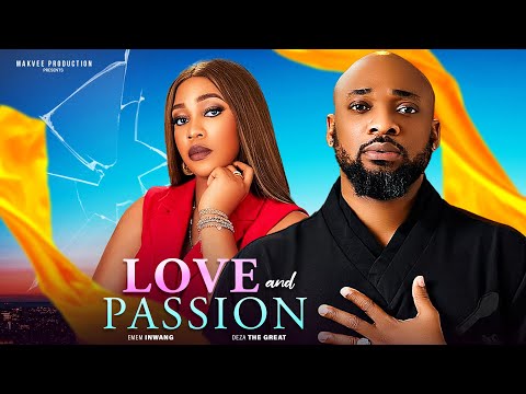 LOVE AND PASSION - DEZA THE GREAT, EMEM INWANG, ANTHONY MON  -  2024 Latest Nigerian Nollywood Movie