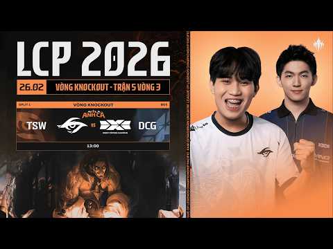 [VN] TSW vs DCG | Vòng Knockout Giai Đoạn 1 LCP 2026 - Trận 5 Vòng 3