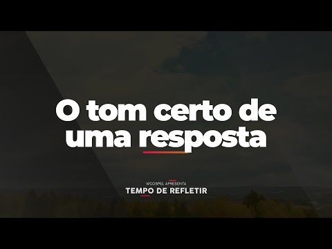 [Tempo de Refletir] O tom certo de uma resposta