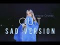 QUIT - Ariana Grande (sad version)