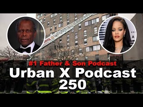 Urban X Podcast 250: Bronx fire k1lls 17 people, Sidney Poitier passes, Rihanna