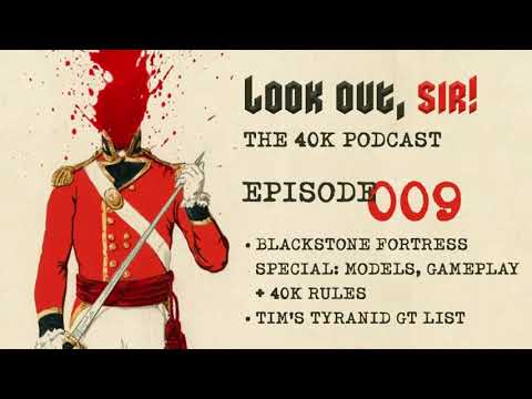 Look Out, Sir! 40k Podcast 009 - Blackstone Fortress Stuff and Tim's GT List
