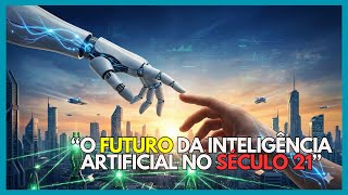 O FIM DA ERA HUMANA? O FUTURO DA INTELIGÊNCIA ARTIFICIAL NO SÉCULO 21