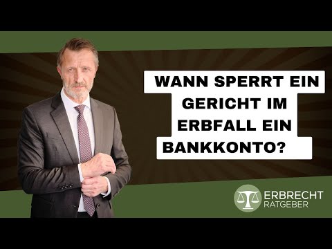 Wann sperrt ein Gericht im Erbfall ein Bankkonto?