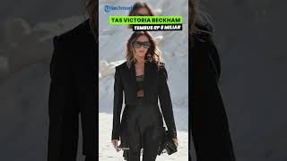 SYOK! Segini Harga Tas Koleksi Victoria Beckham, Ada yang Mencapai Rp 8 Miliar, Termahal di Dunia