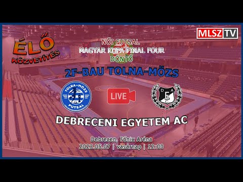 Női Futsal MK Final Four, döntő: 2F-Bau Tolna-Mözs - DEAC (2023.05.07, stream)