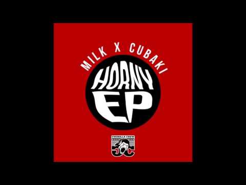 Milk x Cubaki - Horny (Horny Ep)  [Free Download]